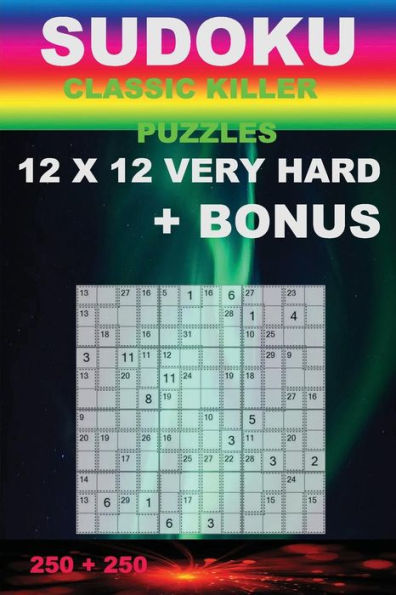 Sudoku - Classic Killer Puzzles 12 X 12 Very Hard + Bonus : 500 Logical Puzzles = 250 Very Hard + Bonus 250 Sudoku X Diagonal 9 X 9 + Large Print + Solutions + Examples. Format 6'' X 9''