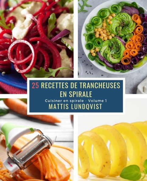 25 Recettes de Trancheuses en Spirale - Volume 1: Cuisiner en spirale (French Edition)