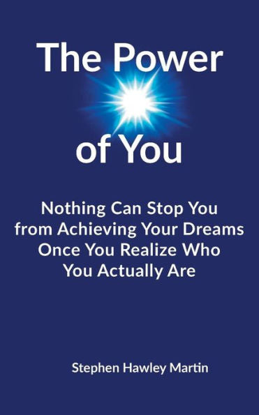 The Power Of You : Nothing Can Stop You From Achieving Your Dreams Once You Realize Who You Actually Are