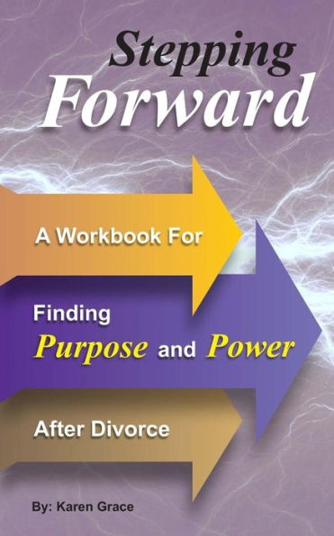 Stepping Forward : A Workbook To Find Power And Purpose After Divorce