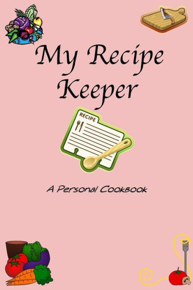 My Recipe Keeper : A Personal Cookbook