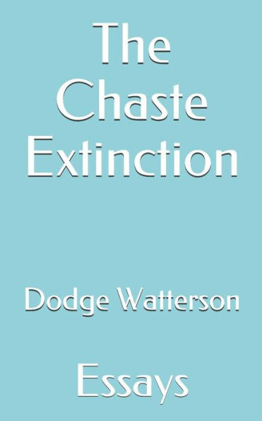 The Chaste Extinction : Essays