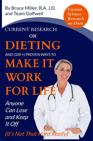 Current Research on Dieting and Proven Ways to Make It Work for Life: Anyone Can Lose and Keep It Off (It?s Not That Hard Really)