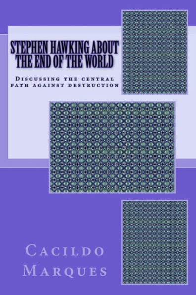 Stephen Hawking About The End Of The World : Discussing The Central Path Against Destruction