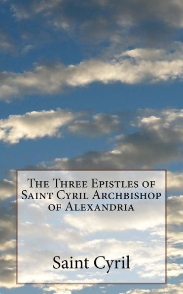 The Three Epistles Of Saint Cyril Archbishop Of Alexandria