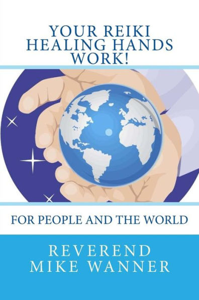 Your Reiki Healing Hands Work! : For People And The World