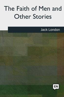 The Faith Of Men And Other Stories - 9781727495577