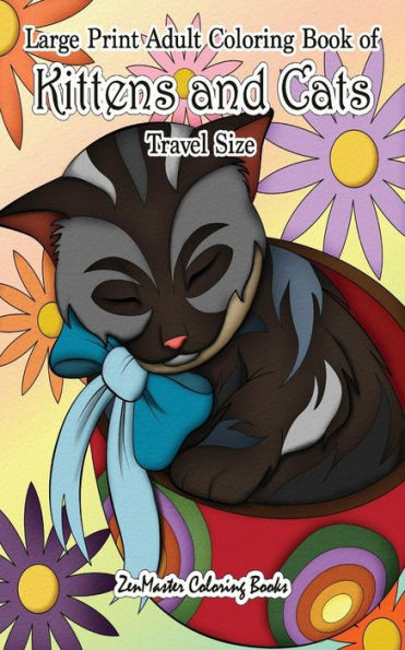 Large Print Adult Coloring Book of Kittens and Cats Travel Size: 5x8 Cats Coloring Book for Adults For Stress Relief and Relaxation (Travel Size Coloring Books)