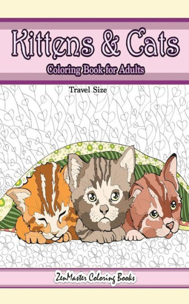 Travel Size Kittens And Cats Coloring Book For Adults : 5X8 Adult Coloring Book Of Cuddly Kittens And Cats For Relaxation And Stress Relief