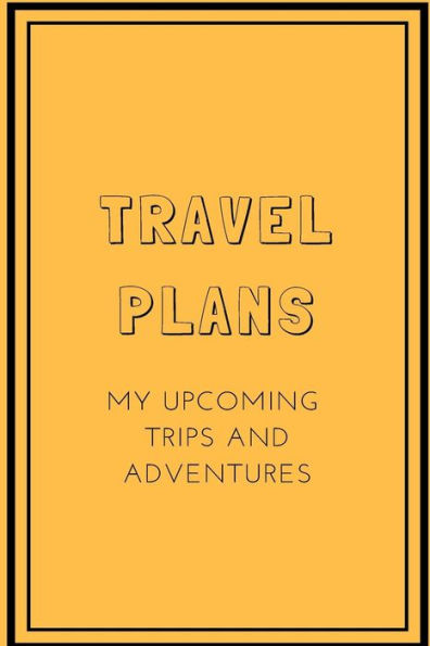 Travel Plans : My Upcoming Trips And Adventures