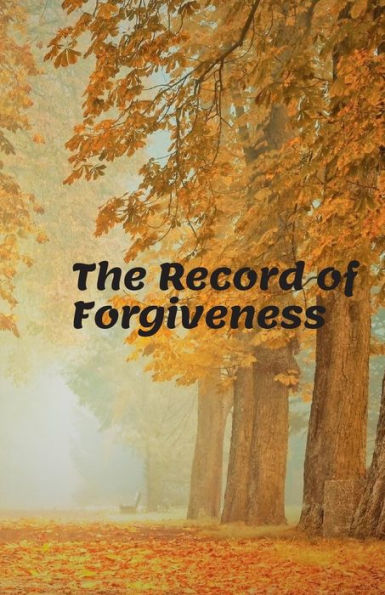 The Record Of Forgiveness : Forgive For Everything - 9781727559842