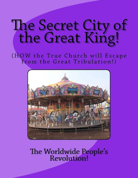 The Secret City Of The Great King! : (How The True Church Will Escape From The Great Tribulation!)