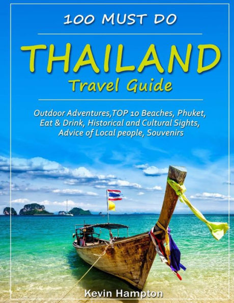 Thailand Travel Guide : Outdoor Adventures, Top 10 Beaches, Phuket, Eat And Drink, Historical And Cultural Sights, Advice Of Local People, Souvenirs (100 Must Do!) - 9781727598209