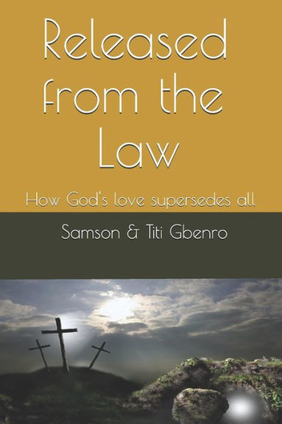 Released From The Law : How God's Love Supersedes All