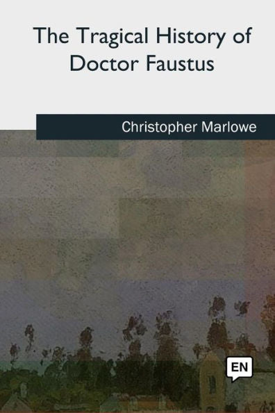 The Tragical History Of Doctor Faustus - 9781727733440