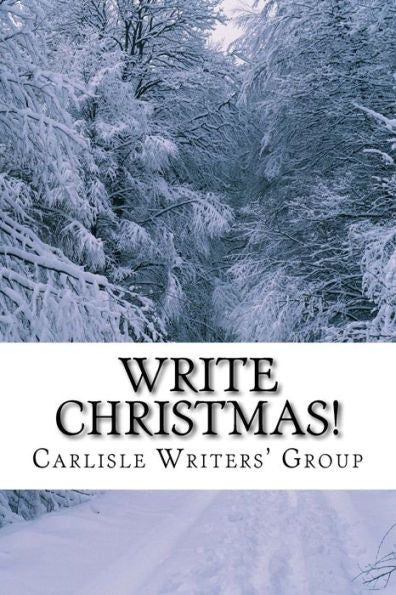 Write Christmas! : A Seasonal Anthology From Carlisle Writers' Group