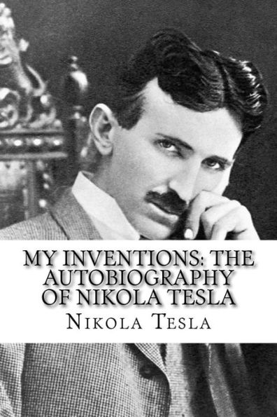 My Inventions : The Autobiography Of Nikola Tesla - 9781727869828