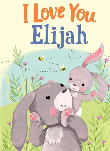 I Love You Elijah: A Personalized Book About Love For A Child (Gifts For Babies And Toddlers, Gifts For Birthdays)