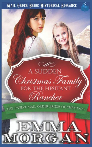 A Sudden Christmas Family for the Hesitant Rancher (The Twelve Mail Order Brides of Christmas)