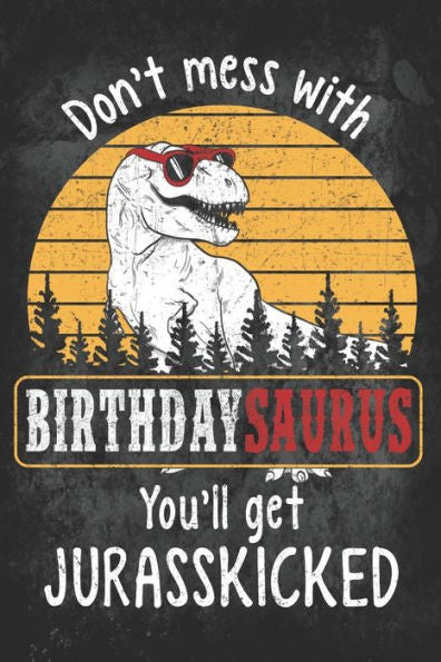 Don't Mess with Birthdaysaurus You'll Get Jurasskicked