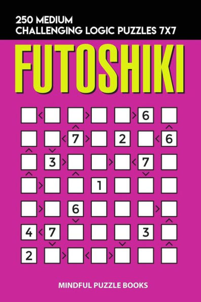 Futoshiki: 250 Medium Challenging Logic Puzzles 7x7 (Futoshiki Collections)