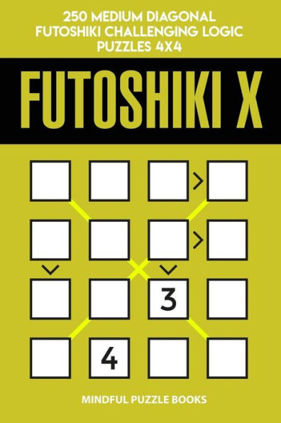 Futoshiki X: 250 Medium Diagonal Futoshiki Challenging Logic Puzzles 4x4 (Futoshiki Collections)