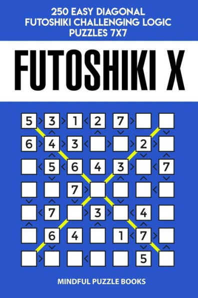 Futoshiki X: 250 Easy Diagonal Futoshiki Challenging Logic Puzzles 7x7 (Futoshiki Collections)