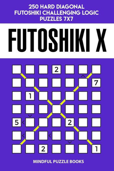 Futoshiki X: 250 Hard Diagonal Futoshiki Challenging Logic Puzzles 7x7 (Futoshiki Collections)