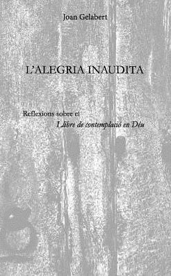 L'alegria inaudita: Reflexions sobre el Llibre de contemplaci? en Deu (Catalan Edition)