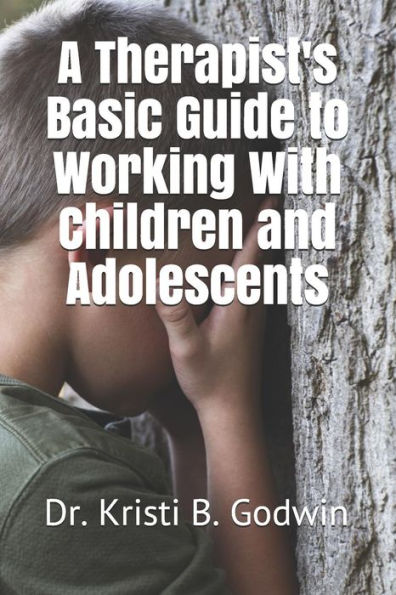 A Therapist's Basic Guide to Working With Children and Adolescents