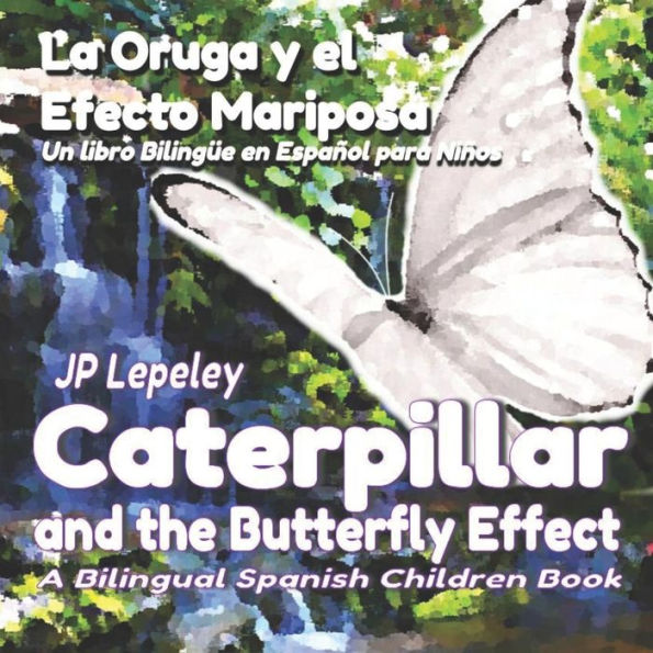 Caterpillar and the Butterfly Effect. La Oruga y el Efecto Mariposa: A Bilingual Spanish Children Book. Un libro BilingUe en Español para Niños