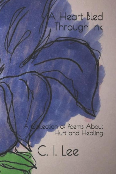 A Heart Bled Through Ink: A Collection of Poems About Hurt and Healing