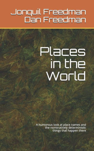 Places In The World: A Humorous Look At The Names Of Places And The Nominatively Deterministic Things That Happen There