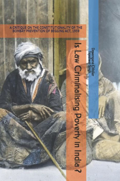 Is Law Criminalising Poverty in India ?: A CRITIQUE ON THE CONSTITUTIONALITY OF THE BOMBAY PREVENTION OF BEGGING ACT, 1959