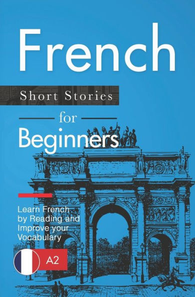 French Short Stories for Beginners: Learn French by Reading and Improve Your Vocabulary (French Edition)