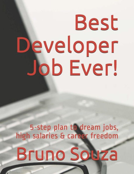 Best Developer Job Ever!: 5-step plan to dream jobs, high salaries & career freedom