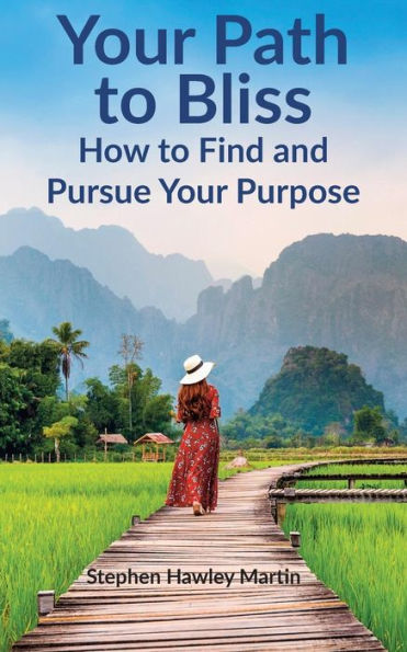Your Path To Bliss : How To Find And Pursue Your Purpose