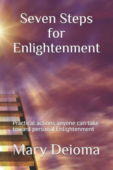 Seven Steps For Enlightenment: Practical Actions Anyone Can Take Toward Personal Enlightenment