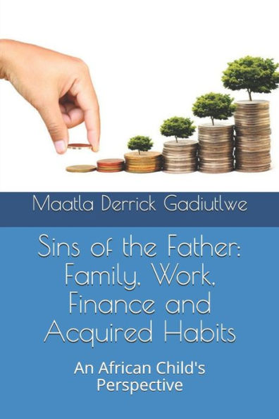 Sins Of The Father : Family, Work, Finance And Acquired Habits: An African Child's Perspective