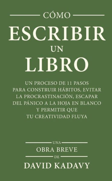 Cómo Escribir Un Libro: Un Proceso De 11 Pasos Para Construir Hábitos, Evitar La Procrastinación, Escapar Del Pánico A La Hoja En Blanco Y Permitir ... Fluya (Una Obra Breve) (Spanish Edition)