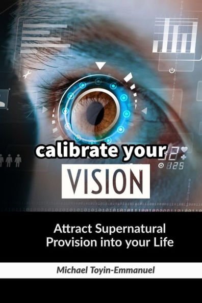 Calibrate your Vision: How to attract Supernatural Provision into your Life