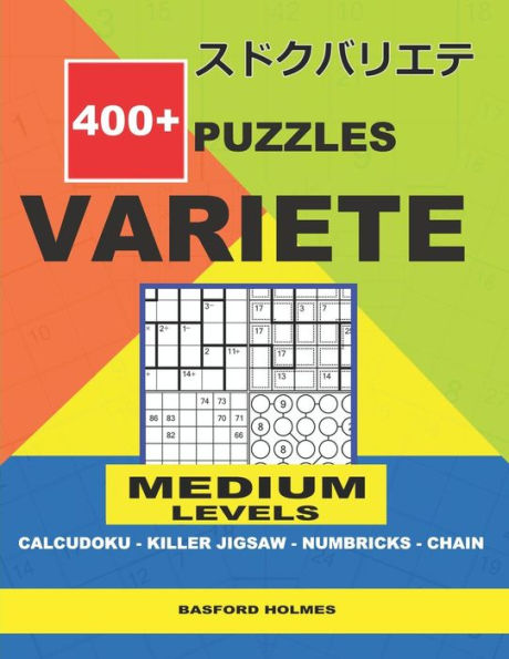 400 + puzzles VARIETE Medium levels Calcudoku - Killer Jigsaw - Numbricks - Chain.: Holmes presents to your attention a collection of proven sudoku. ... level Sudoku book. (Variete classic sudoku)