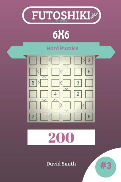 Futoshiki Puzzles - 200 Hard Puzzles 6x6 vol.3