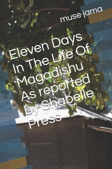 Eleven Days In The Life of Magadishu As Reported By Shabelle Press