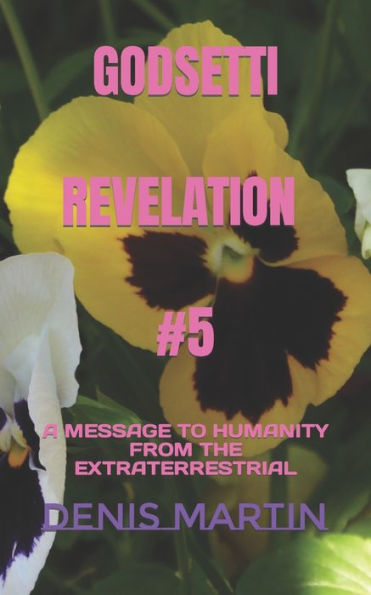 GODSETTI REVELATION #5: A MESSAGE TO HUMANITY FROM THE EXTRATERRESTRIAL (GODSETTI REVELATION SERIES)