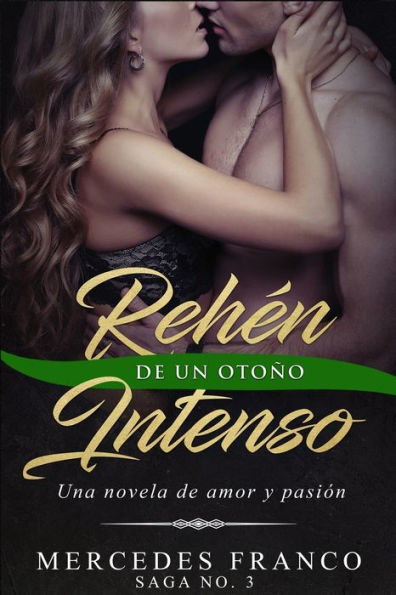 Rehén De Un Otoño Intenso. Saga No. 3 : Una Novela Romántica Que No Podrás Parar De Leer