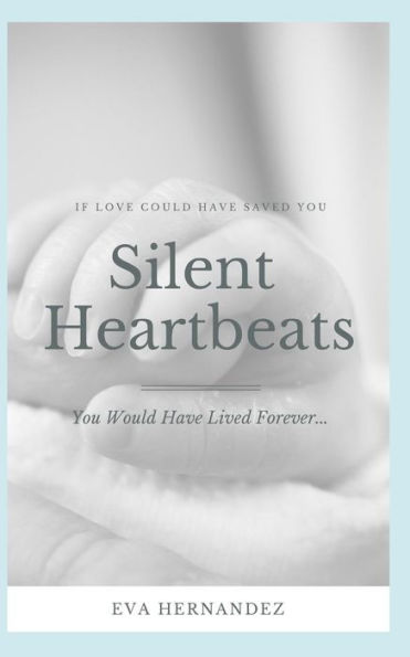 Silent Heartbeats : If Love Could Have Saved You... You Would Have Lived Forever