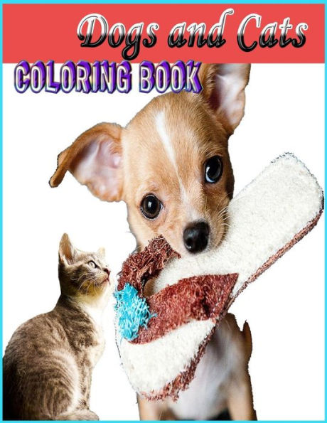 Dogs And Cats Coloring Book: (Adult Coloring) Easy, Relaxing Coloring for Animal Lovers/ Funny And Cute Dogs ?And Cats In Various Poses
