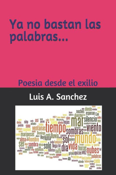 Ya No Bastan Las Palabras... : Poesia Desde El Exilio