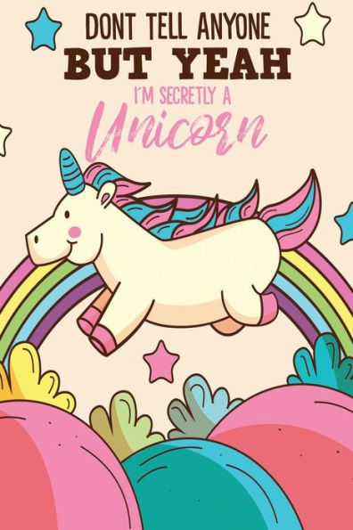 Don't Tell Anyone But Yeah I'm Secretly A Unicorn - 9781729466384